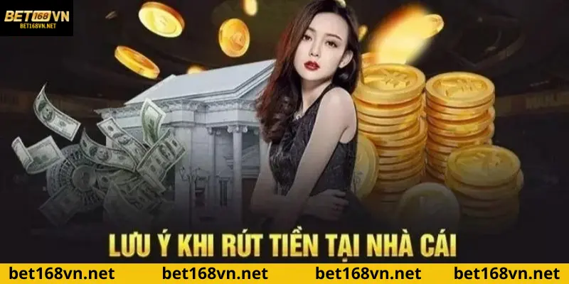 Lưu ý rút tiền tại nhà cái Bet168vn